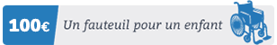 100€ = un fauteuil pour un enfant