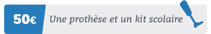 50€ = une prothèse et un kit scolaire